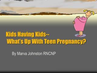 Kids Having Kids-- What’s Up With Teen Pregnancy?