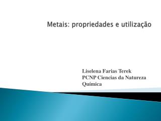 Metais: propriedades e utilização