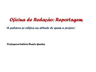 Oficina de Redação: Reportagem “ A palavra se edifica na atitude de quem a profere.”