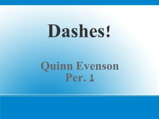 Dashes! Quinn Evenson Per. 1