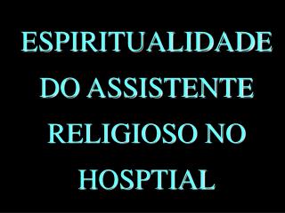 ESPIRITUALIDADE DO ASSISTENTE RELIGIOSO NO HOSPTIAL