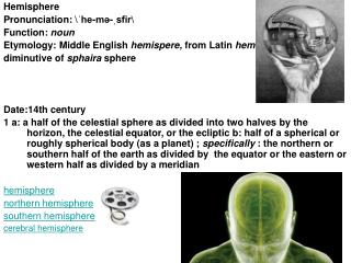 Hemisphere Pronunciation: \ˈhe-mə-ˌsfir\ Function: noun