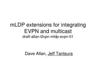 mLDP extensions for integrating EVPN and multicast draft-allan-l2vpn-mldp-evpn-01