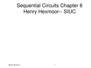 Sequential Circuits Chapter 6 Henry Hexmoor-- SIUC