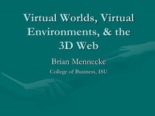 Virtual Worlds, Virtual Environments, &amp; the 3D Web