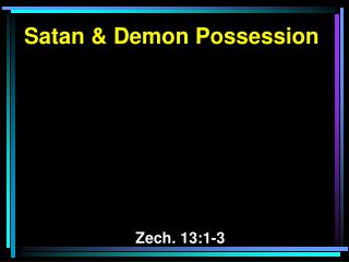 Satan &amp; Demon Possession Zech. 13:1-3