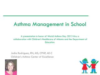 Jodie Rodriguez, RN, MS, CPNP, AE-C Children’s Asthma Center of Excellence