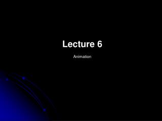 Lecture 6 Animation