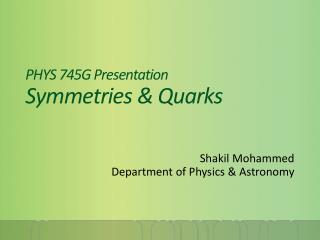 PHYS 745G Presentation Symmetrie s &amp; Quarks