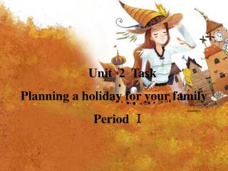 Unit 2 Task Planning a holiday for your family Period Ｉ