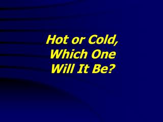 Hot or Cold, Which One Will It Be?