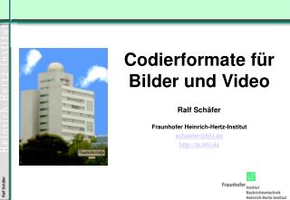 Codierformate für Bilder und Video Ralf Schäfer Fraunhofer Heinrich-Hertz-Institut