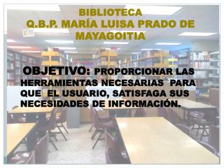 BIBLIOTECA Q.B.P. MARÍA LUISA PRADO DE MAYAGOITIA