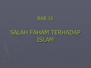 BAB 16 SALAH FAHAM TERHADAP ISLAM