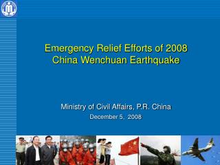 Emergency Relief Efforts of 2008 China Wenchuan Earthquake Ministry of Civil Affairs, P.R. China