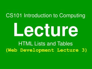 CS101 Introduction to Computing Lecture HTML Lists and Tables (Web Development Lecture 3)