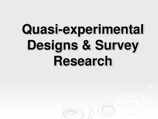 Quasi-experimental Designs &amp; Survey Research