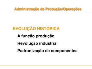 EVOLUÇÃO HISTÓRICA A função produção Revolução industrial Padronização de componentes