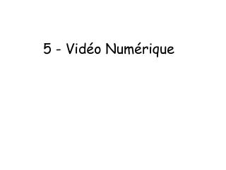 5 - Vidéo Numérique