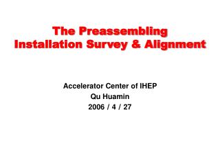 The Preassembling Installation Survey &amp; Alignment
