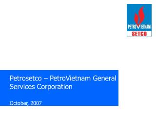 Petrosetco – PetroVietnam General Services Corporation October, 2007