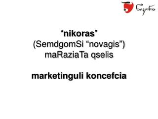 “ nikoras ” (SemdgomSi “novagis”) maRaziaTa qselis marketinguli koncefcia