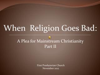 When Religion Goes Bad: A Plea for Mainstream Christianity Part II