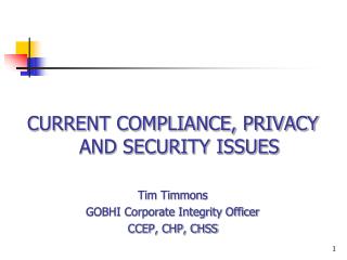 CURRENT COMPLIANCE, PRIVACY AND SECURITY ISSUES Tim Timmons GOBHI Corporate Integrity Officer
