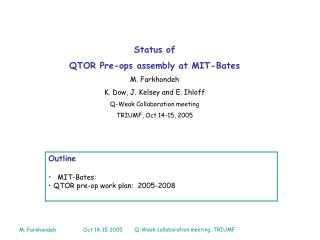 Status of QTOR Pre-ops assembly at MIT-Bates M. Farkhondeh K. Dow, J. Kelsey and E. Ihloff