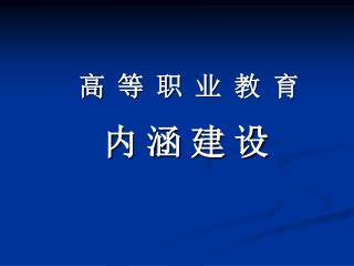 高 等 职 业 教 育 内 涵 建 设