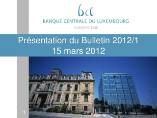 Présentation du Bulletin 2012/1 15 mars 2012