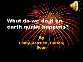 What do we do if an earth quake happens?