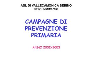 CAMPAGNE DI PREVENZIONE PRIMARIA ANNO 2002/2003