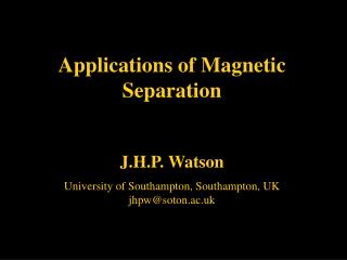 Applications of Magnetic Separation J.H.P. Watson