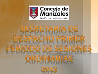 Secretaria de despacho PRIMER PERIODO DE SESIONES ORDINARIAS 2013