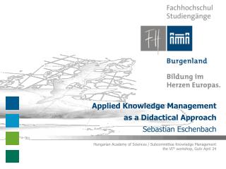 Applied Knowledge Management as a Didactical Approach Sebastian Eschenbach