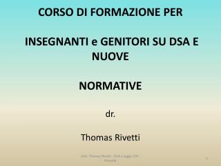 CORSO DI FORMAZIONE PER INSEGNANTI e GENITORI SU DSA E NUOVE NORMATIVE dr. Thomas Rivetti