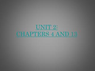 UNIT 2: CHAPTERS 4 AND 13