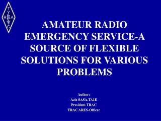 AMATEUR RADIO EMERGENCY SERVICE-A SOURCE OF FLEXIBLE SOLUTIONS FOR VARIOUS PROBLEMS