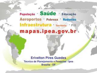 Erivelton Pires Guedes Técnico de Planejamento e Pesquisa - Ipea Brasília - DF