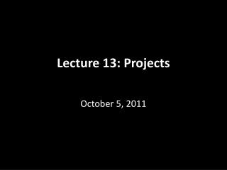 Lecture 13: Projects