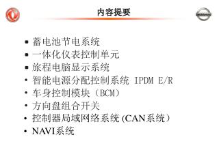 蓄电池节电系统 一体化仪表控制单元 旅程电脑显示系统 智能电源分配控制系统 IPDM E/R 车身控制模块（ BCM） 方向盘组合开关 控制器局域网络系统 ( CAN 系统） NAVI 系统