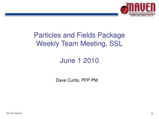 Particles and Fields Package Weekly Team Meeting, SSL June 1 2010