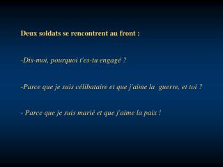 Deux soldats se rencontrent au front : Dis-moi, pourquoi t'es-tu engagé ?