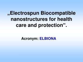 „Electrospun Biocompatible nanostructures for health care and protection”.