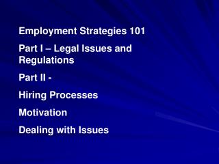 Employment Strategies 101 Part I – Legal Issues and Regulations Part II - Hiring Processes