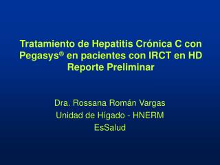 Tratamiento de Hepatitis Crónica C con Pegasys  en pacientes con IRCT en HD Reporte Preliminar