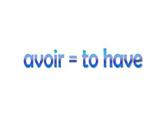 avoir = to have