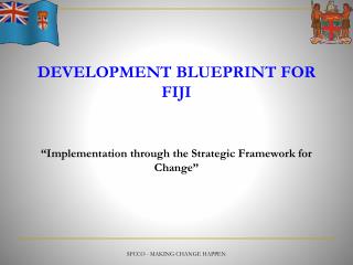 DEVELOPMENT BLUEPRINT FOR FIJI “Implementation through the Strategic Framework for Change”