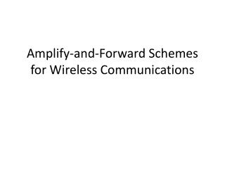 Amplify-and-Forward Schemes for Wireless Communications